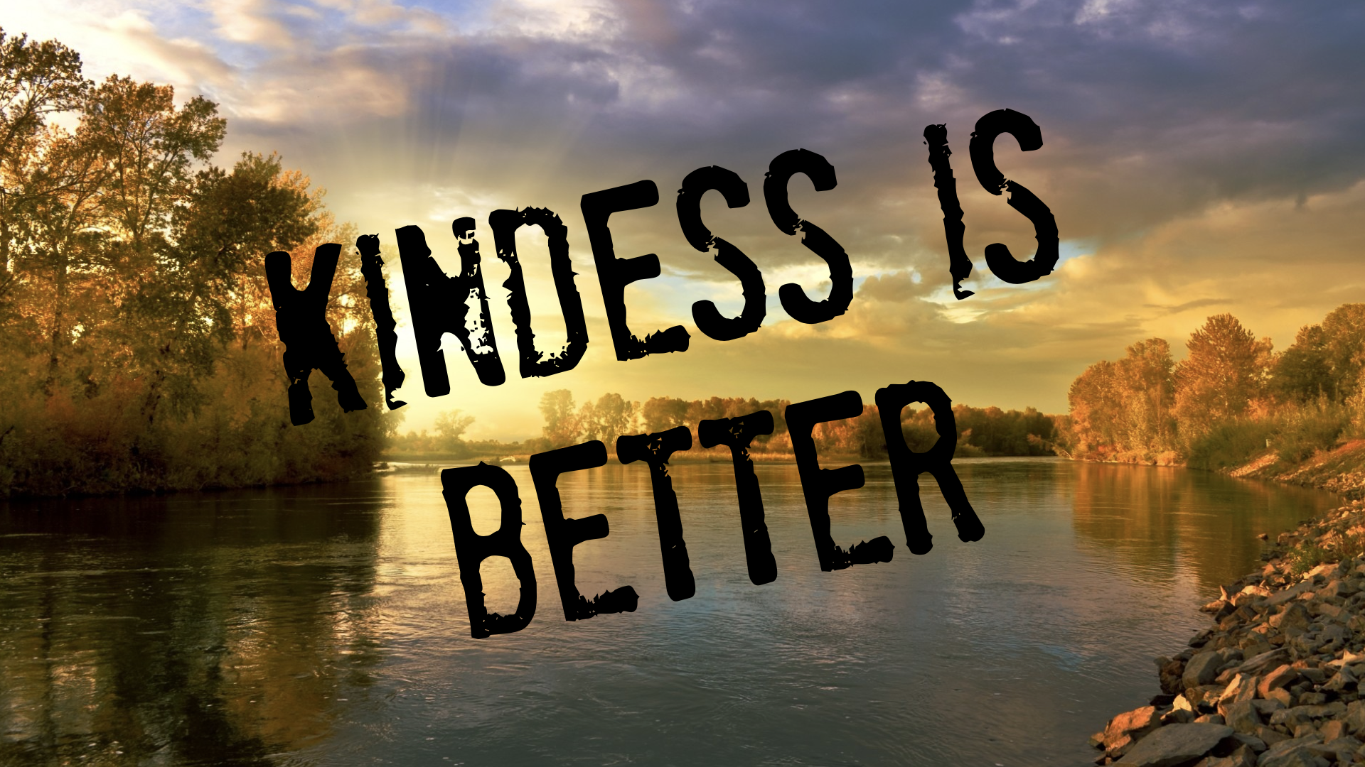 Kindness is better