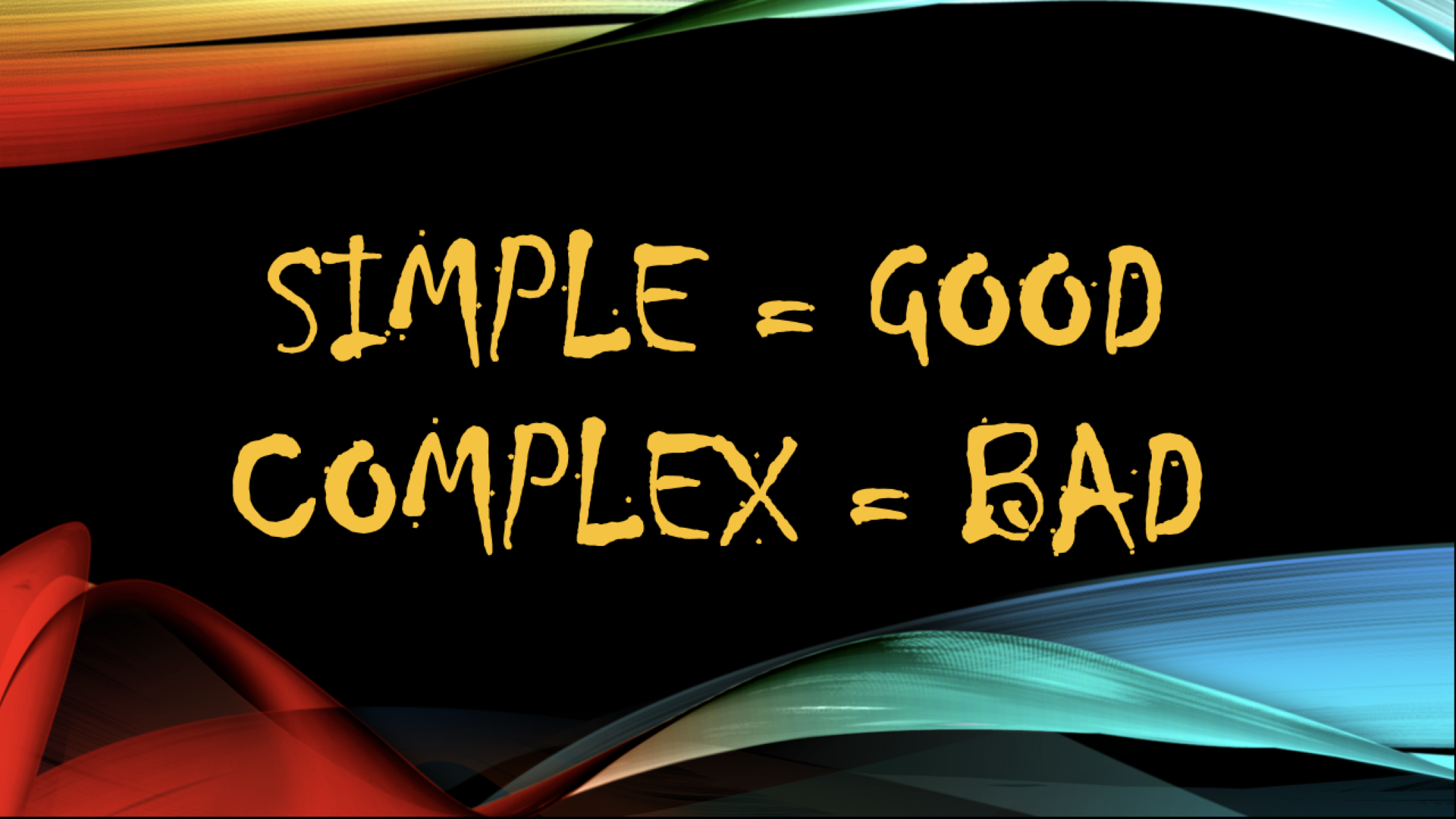 Simple = Good. Complex = Bad